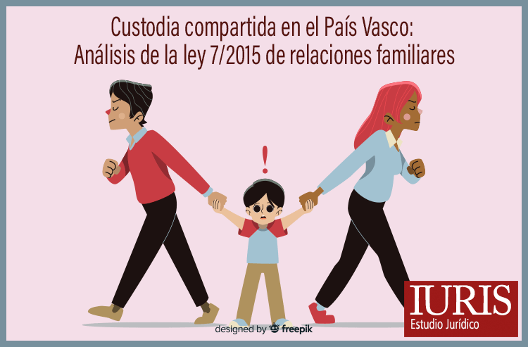 2️⃣0️⃣2️⃣2️⃣ CUSTODIA COMPARTIDA EN EL PAÍS VASCO: JURISPRUDENCIA TRAS LA LEY 7/2015 DE RELACIONES FAMILIARES